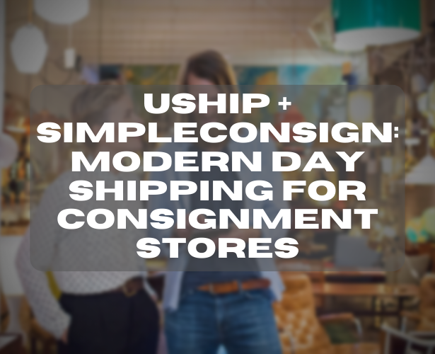 USHIP + SIMPLECONSIGN: MODERN-DAY SHIPPING FOR CONSIGNMENT STORES