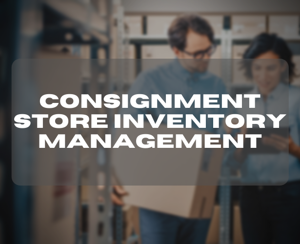 Consignment Store Inventory Management — The Ultimate Guide