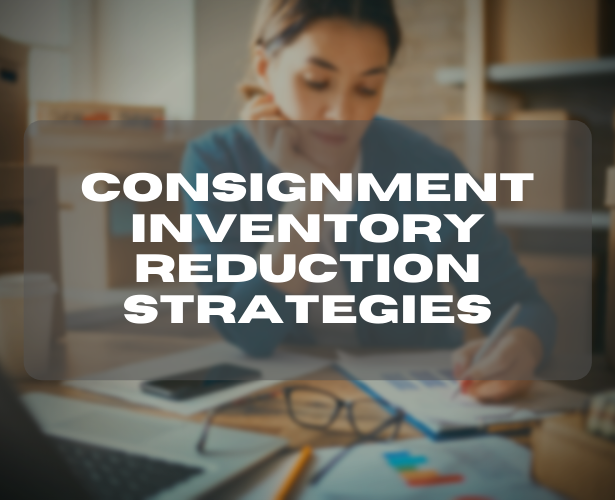 Consignment Inventory Reduction Strategies