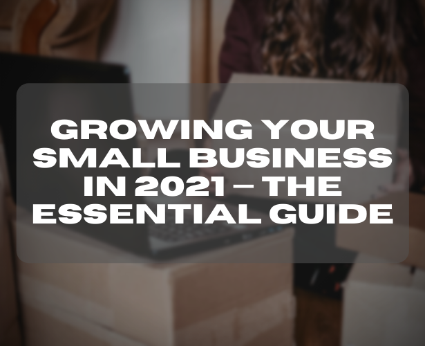 Growing Your Small Business in 2021 — The Essential Guide