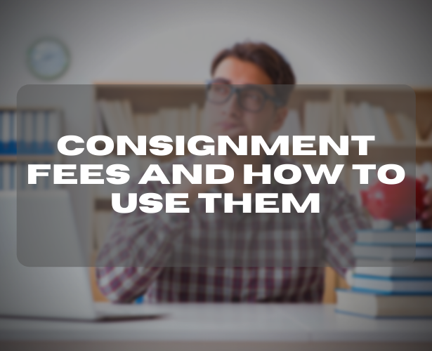 Consignment Fees and How to Use Them