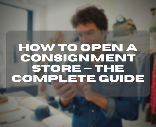 How to Open a Consignment Store — The Complete Guide